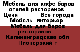 Мебель для кафе,баров,отелей,ресторанов › Цена ­ 5 000 - Все города Мебель, интерьер » Мебель для баров, ресторанов   . Калининградская обл.,Пионерский г.